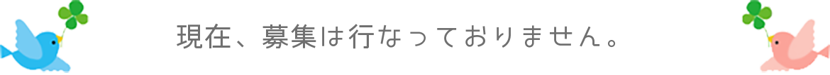現在募集は行なっておりません。